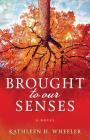 Brought To Our Senses: A Family Saga Novel By Kathleen H. Wheeler Cover Image