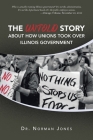 The Untold Story About How Unions Took over Illinois Government: Who Is Actually Running Illinois Government? It's Not the Administration. It's Not th By Norman Jones Cover Image