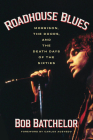 Roadhouse Blues: Morrison, the Doors, and the Death Days of the Sixties By Bob Batchelor, Carlos Acevedo (Foreword by) Cover Image