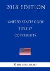 United States Code - Title 17 - Copyrights (2018 Edition) By The Law Library Cover Image