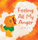Feeling All My Anger: A gentle anger management story for kids By Kim T. S. Cover Image