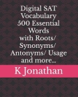 Digital SAT Vocabulary - 500 Essential Words with Roots/Synonyms/Antonyms/Usage and more... Cover Image