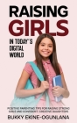 Raising Girls in Today's Digital World: Positive Parenting Tips for Raising Strong Girls and Confident, Creative Daughters Cover Image