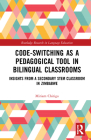 Code-Switching as a Pedagogical Tool in Bilingual Classrooms: Insights from a Secondary STEM Classroom in Zimbabwe (Routledge Research in Language Education) By Miriam Chitiga Cover Image