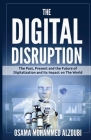 The Digital Disruption: The Past, Present, and Future Of Digitalization and Its Impact on The World We Live In By Osama Mohammed Alzoubi Cover Image
