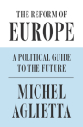 The Reform of Europe: A Political Guide to the Future By Michel Aglietta Cover Image