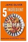 The 5 Ingredient for Mediterranean: Incredible Simple Food By Ralph Colon Cover Image