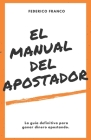 El Manual del Apostador: La guía definitiva para ganar dinero apostando. By Federico Franco Cover Image