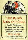 The Radio Boys and Girls: Radio, Telegraph, Telephone and Wireless Adventures for Juvenile Readers, 1890-1945 By Mike Adams Cover Image