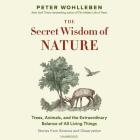 The Secret Wisdom of Nature Lib/E: Trees, Animals, and the Extraordinary Balance of All Living Things; Stories from Science and Observation By Peter Wohlleben, Jane Billinghurst (Translator), Sean Barrett (Read by) Cover Image