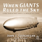 When Giants Ruled the Sky: The Brief Reign and Tragic Demise of the American Rigid Airship Cover Image