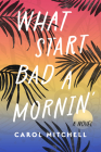 What Start Bad a Mornin': A Novel By Carol Mitchell Cover Image