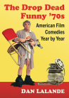 The Drop Dead Funny '70s: American Film Comedies Year by Year By Dan Lalande Cover Image
