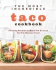 The Most Incredible Taco Cookbook: Amazing Recipes to Make You Go Loco for this Mexican Treat Cover Image