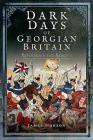 Dark Days of Georgian Britain: Rethinking the Regency Cover Image