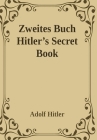Zweites Buch (Secret Book): Adolf Hitler's Sequel to Mein Kamph By Adolf Hitler, Salvator Attanasio (Translator) Cover Image