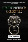 Lies the Mushroom Pickers Told: A Novel By Tom Phelan Cover Image