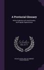 A Provincial Glossary: With a Collection of Local Proverbs, and Popular Superstitions Cover Image