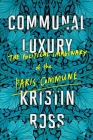 Communal Luxury: The Political Imaginary of the Paris Commune By Kristin Ross Cover Image
