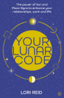 Your Lunar Code: The power of moon and sun signs to enhance your relationships, work and life Cover Image