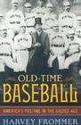 Old Time Baseball: America's Pastime in the Gilded Age By Harvey Frommer Cover Image