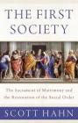 The First Society: The Sacrament of Matrimony and the Restoration of the Social Order By Scott Hahn Cover Image