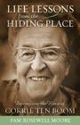 Life Lessons from the Hiding Place: Discovering the Heart of Corrie Ten Boom By Pam Rosewell Moore Cover Image