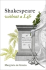 Shakespeare Without a Life (Oxford Wells Shakespeare Lectures) By Grazia Cover Image