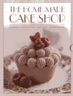 The Home-Made Cake Shop: Cupcakes/Whoopies Pies/Cake Pops/Afternoon Tea By Carol Pastor, Mowie Kay, Hannah Miles Cover Image
