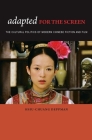Adapted for the Screen: The Cultural Politics of Modern Chinese Fiction and Film By Hsiu-Chuang Deppman Cover Image