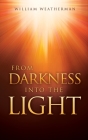 From Darkness Into The Light! By William Weatherman, Pastor Michael Tyson (Epilogue by) Cover Image