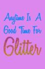 Anytime Is A Good Time For Glitter Colorful: Notebook Cover Image