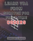 Learn VBA from Scratch for First-time Coders: Discover the Proven Techniques to Excel in VBA Programming - Ace It Like an Expert By Camillac S. DuBois Cover Image