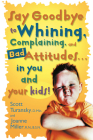 Say Goodbye to Whining, Complaining, and Bad Attitudes... in You and Your Kids Cover Image