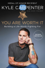 You Are Worth It: Building a Life Worth Fighting For By Kyle Carpenter, Don Yaeger Cover Image