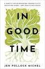 In Good Time: 8 Habits for Reimagining Productivity, Resisting Hurry, and Practicing Peace Cover Image