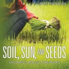 Soil, Sun, and Seeds - Children's Agriculture Books By Baby Professor Cover Image