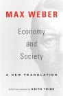 Economy and Society: A New Translation By Max Weber, Keith Tribe (Editor), Keith Tribe (Translator) Cover Image