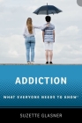Addiction: What Everyone Needs to Knowr Cover Image