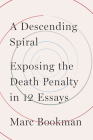 A Descending Spiral: Exposing the Death Penalty in 12 Essays By Marc Bookman Cover Image