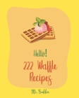 Hello! 222 Waffle Recipes: Best Waffle Cookbook Ever For Beginners [Dark Chocolate Cookbook, Vegan Waffle Cookbook, Mashed Potato Cookbook, Belgi Cover Image