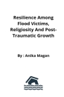 Resilience among flood victims, religiosity and post-traumatic growth By Anika Magan Cover Image