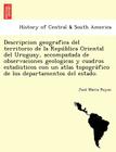 Descripcion geografica del territorio de la República Oriental del Uruguay, accompañada de observaciones geologicas y cuadros estadisticos Cover Image