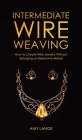 Intermediate Wire Weaving: How to Make Wire Jewelry Without Splurging on Expensive Metals By Amy Lange Cover Image