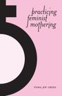 Practicing Feminist Mothering By Fiona Green Cover Image