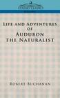 Life and Adventures of Audubon the Naturalist (Cosimo Classics Biography) By Robert Buchanan, John James Audubon Cover Image