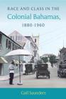 Race and Class in the Colonial Bahamas, 1880-1960 By Gail Saunders Cover Image