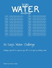 30 Day's Water Challenge: Challenge yourself to improve your life in 30 days by drinking water By Character Designs Cover Image