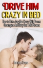 Drive Him Crazy in Bed: How to Drive Any Man Crazy With Proven Strategies And Dirty Sex Talk Phrases - Step By Step Guide On How To Tease, Rid By Harmony Crona Cover Image