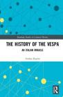 The History of the Vespa: An Italian Miracle (Routledge Studies in Cultural History #68) Cover Image